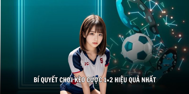 Bí quyết chơi kèo cược 1x2 hiệu quả nhất