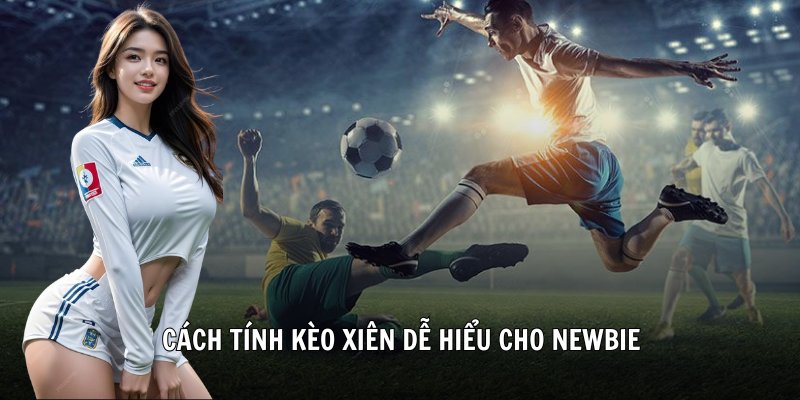 Cách tính kèo xiên dễ hiểu cho newbie